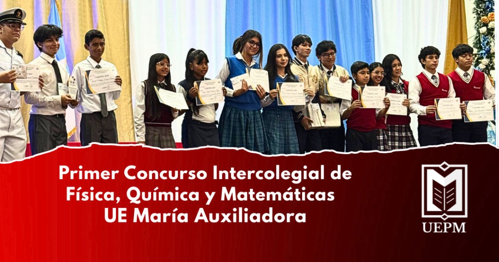 UEPM es un camino lleno de curiosidad, desafíos y sueños. La ciencia Primer Concurso Intercolegial de Física, Química y Matemáticas UE María Auxiliadora