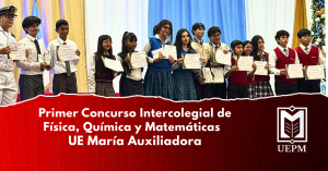 UEPM es un camino lleno de curiosidad, desafíos y sueños. La ciencia Primer Concurso Intercolegial de Física, Química y Matemáticas UE María Auxiliadora
